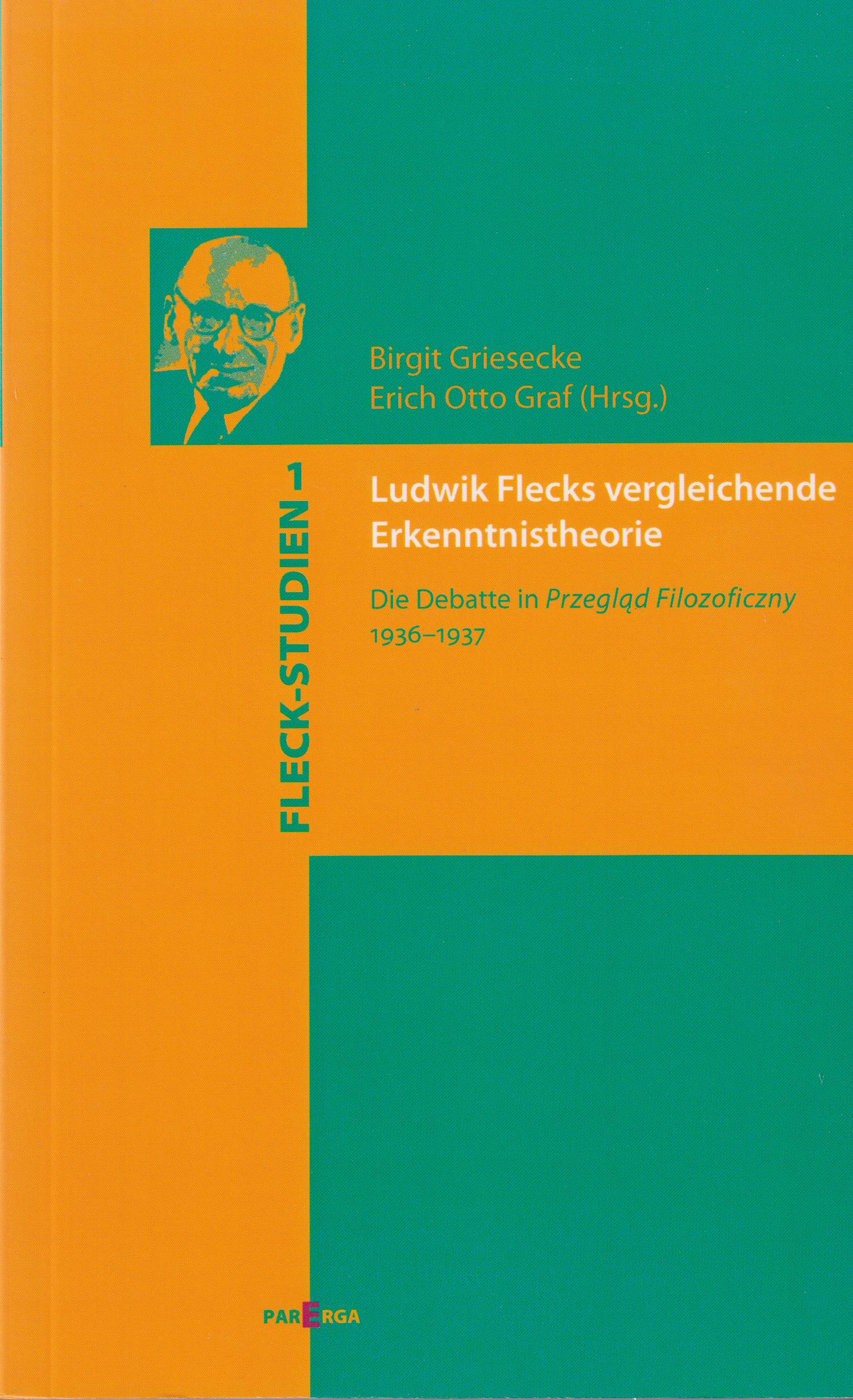 Ludwik Flecks vergleichende Erkenntnistheorie; Die Debatte in Przeglad Filozoficzny 1936 - 1937 - Griesecke, Birgit und Erich Otto Graf (Hrsg.)