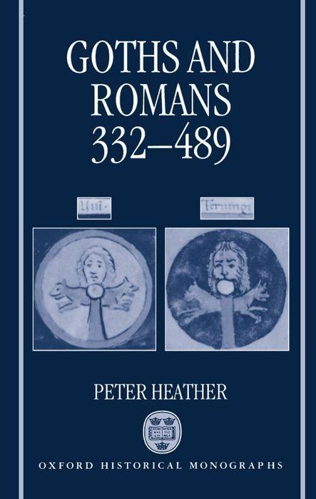 Goths and Romans, 332-489 - Heather, Peter