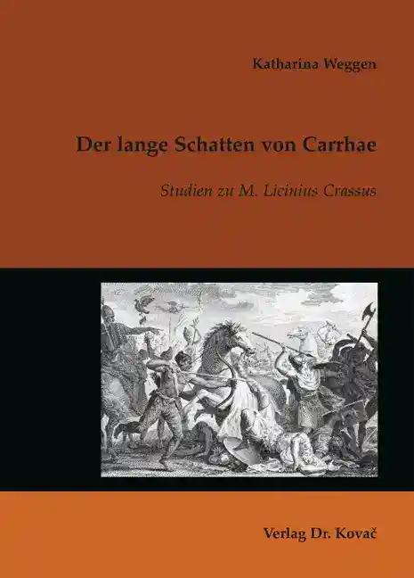Der lange Schatten von Carrhae, Studien zu M. Licinius Crassus - Katharina Weggen