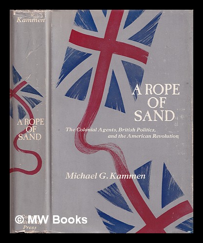 A rope of sand : the colonial agents, British politics, and the