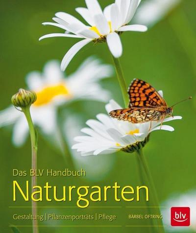 Das BLV Handbuch Naturgarten; Gestaltung Pflanzenporträts Pflege; Deutsch; 217 farb. Abb. - Bärbel Oftring