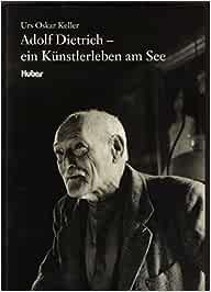 Adolf Dietrich - Ein Künstlerleben am See, von Urs Oskar Keller - Dietrich, Adolf