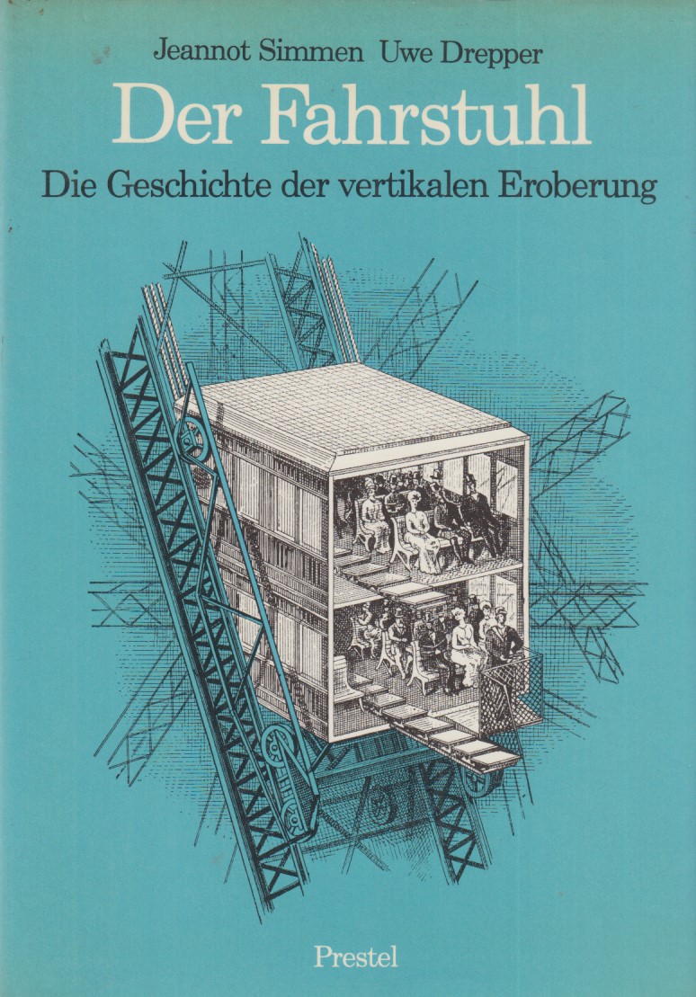 Der Fahrstuhl : die Geschichte der vertikalen Eroberung. - Simmen, Jeannot und Uwe Drepper