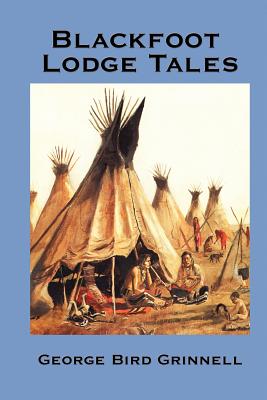 Blackfoot Lodge Tales (Paperback or Softback) - Grinnell, George Bird