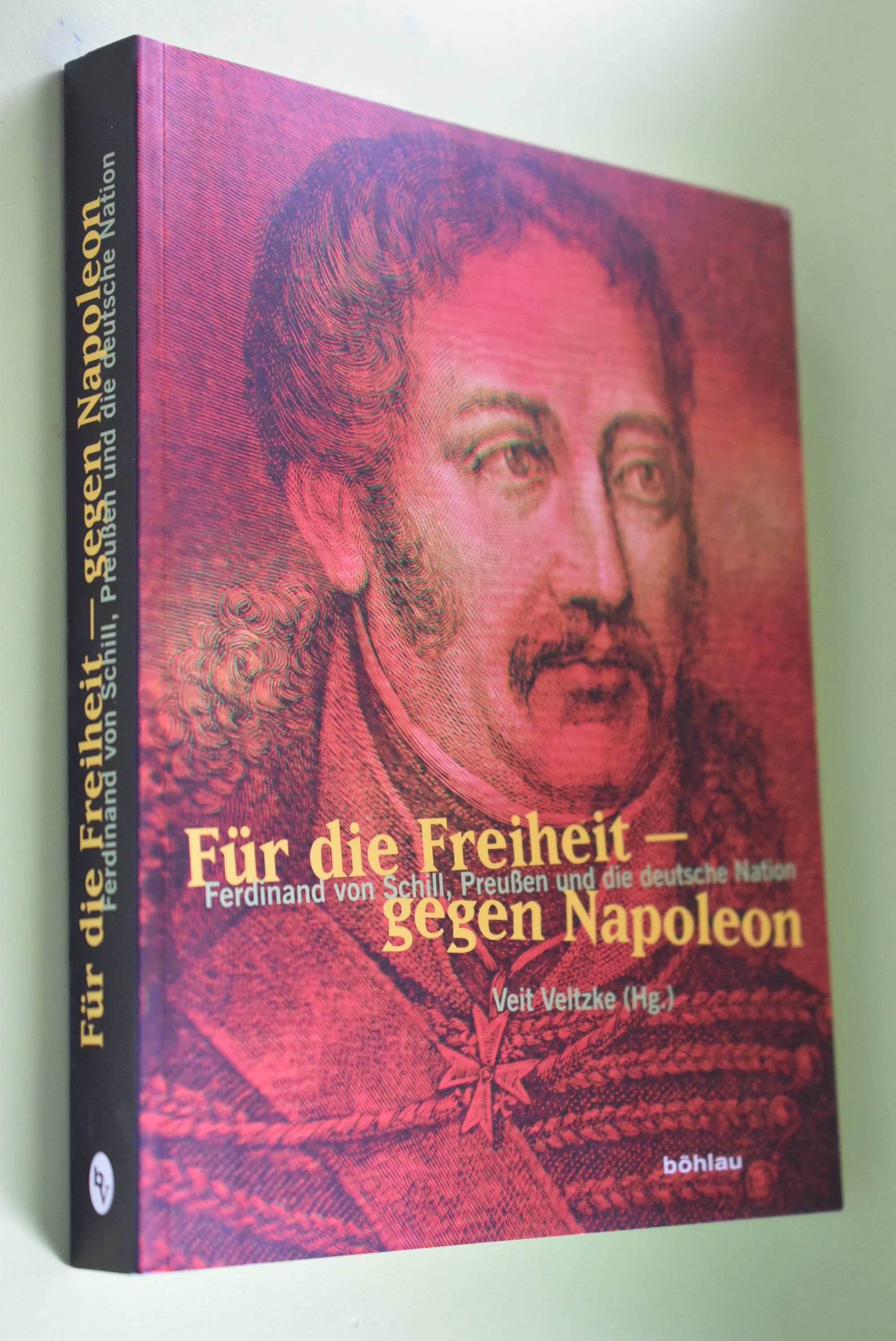 Für die Freiheit - gegen Napoleon : Ferdinand von Schill, Preußen und die deutsche Nation. hrsg. von Veit Veltzke - Veltzke, Veit (Herausgeber)