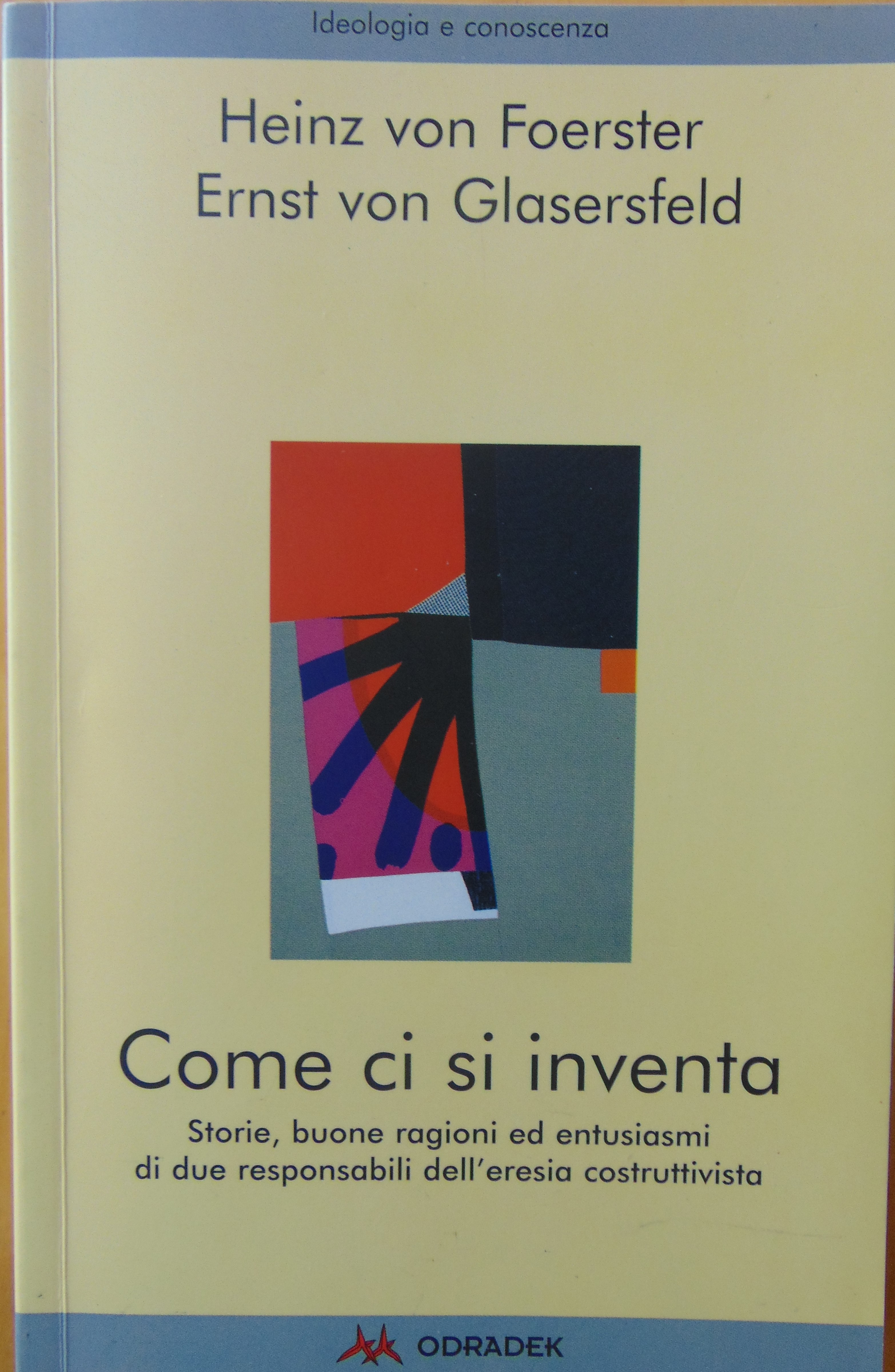 Come ci si inventa. Storie, buone ragioni ed entusiasmi di due responsabili dell'eresia costruttivista - Foerster, Heinz Von; Glasersfeld, Ernst Von