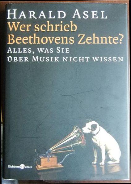 Wer schrieb Beethovens Zehnte? : alles, was Sie über Musik nicht wissen. - Asel, Harald