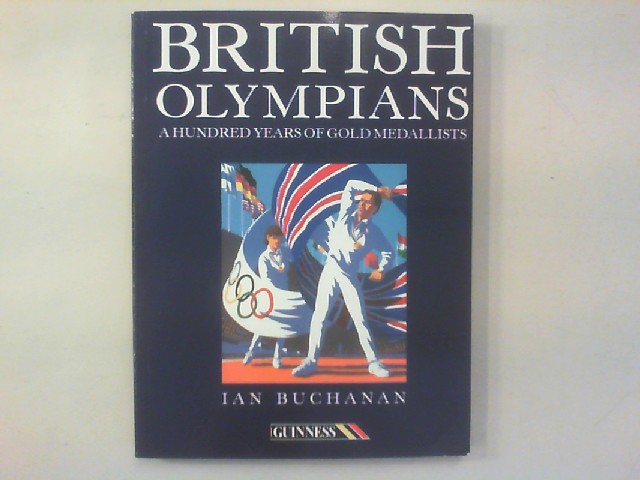British Olympians. A Hundred Years of Gold Medallists. - Buchanan, Ian
