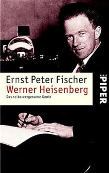 Werner Heisenberg Das selbstvergessene Genie - Fischer, Ernst P