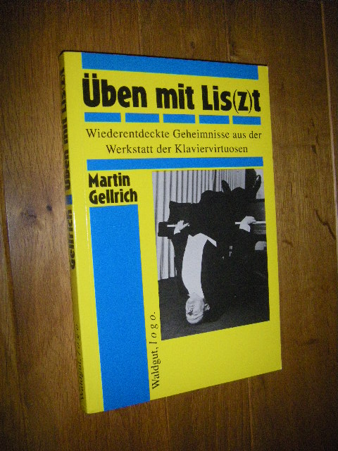 Üben mit Lis(z)t. Wiederentdeckte Geheimnisse aus der Werkstatt der Klaviervirtuosen - Gellrich, Martin