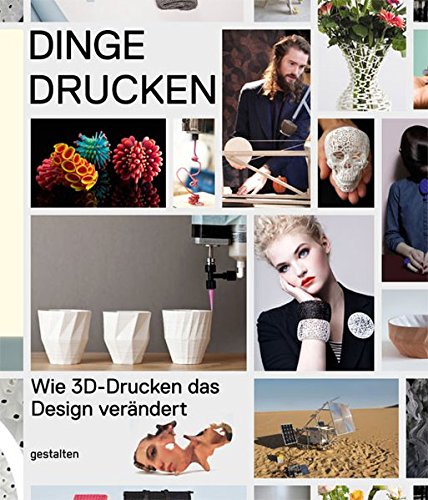 Dinge drucken: Wie 3D-Drucken das Design verÃ¤ndert - Unknown Author