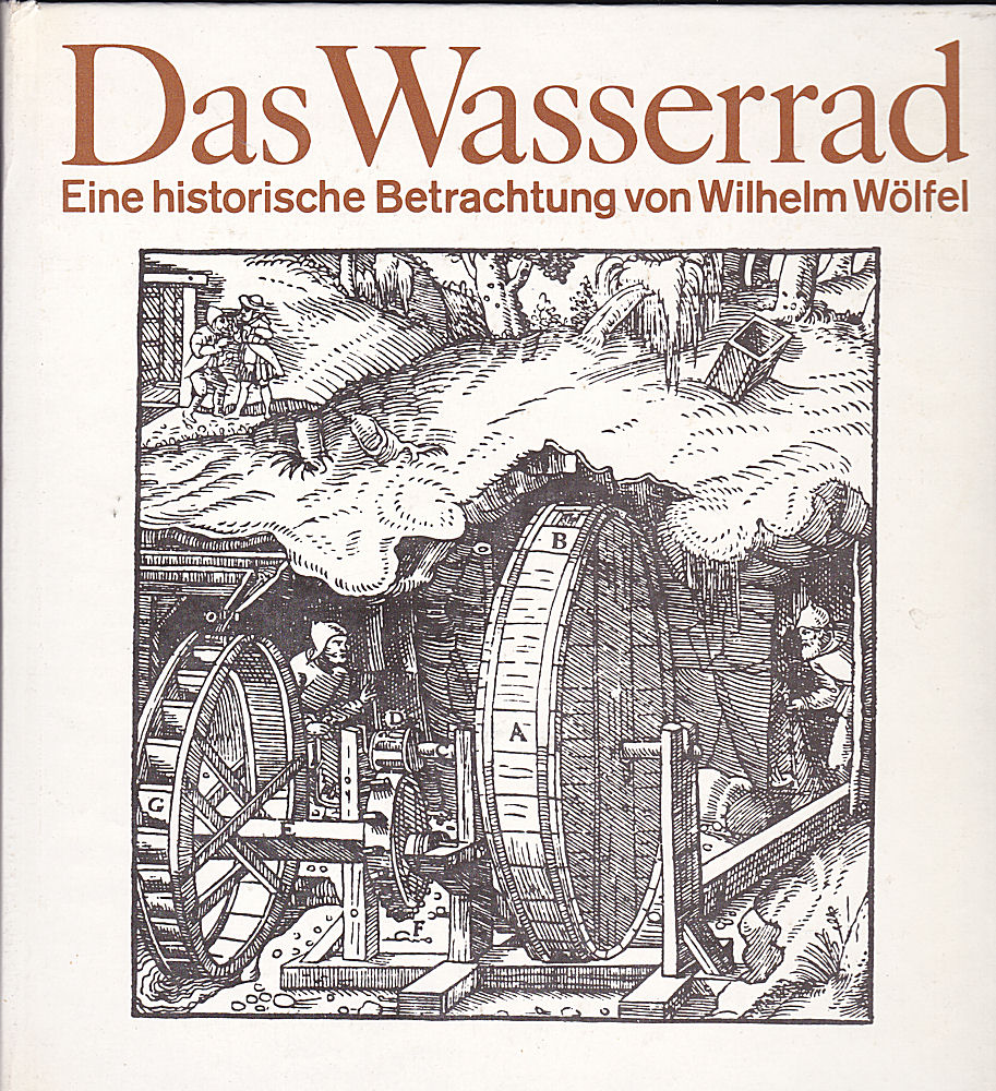 Das Wasserrad. Eine historische Betrachtung - Wölfel, Wilhelm