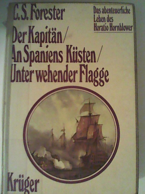 Das abenteuerliche Leben des Horatio Hornblower, Band 3: Der Kapitän / An Spaniens Küsten / Unter wehender Flagge - Forester, C. S.