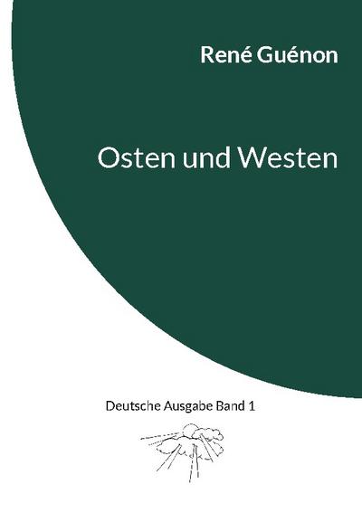 Osten und Westen : Deutsche Ausgabe Band 1 - René Guénon
