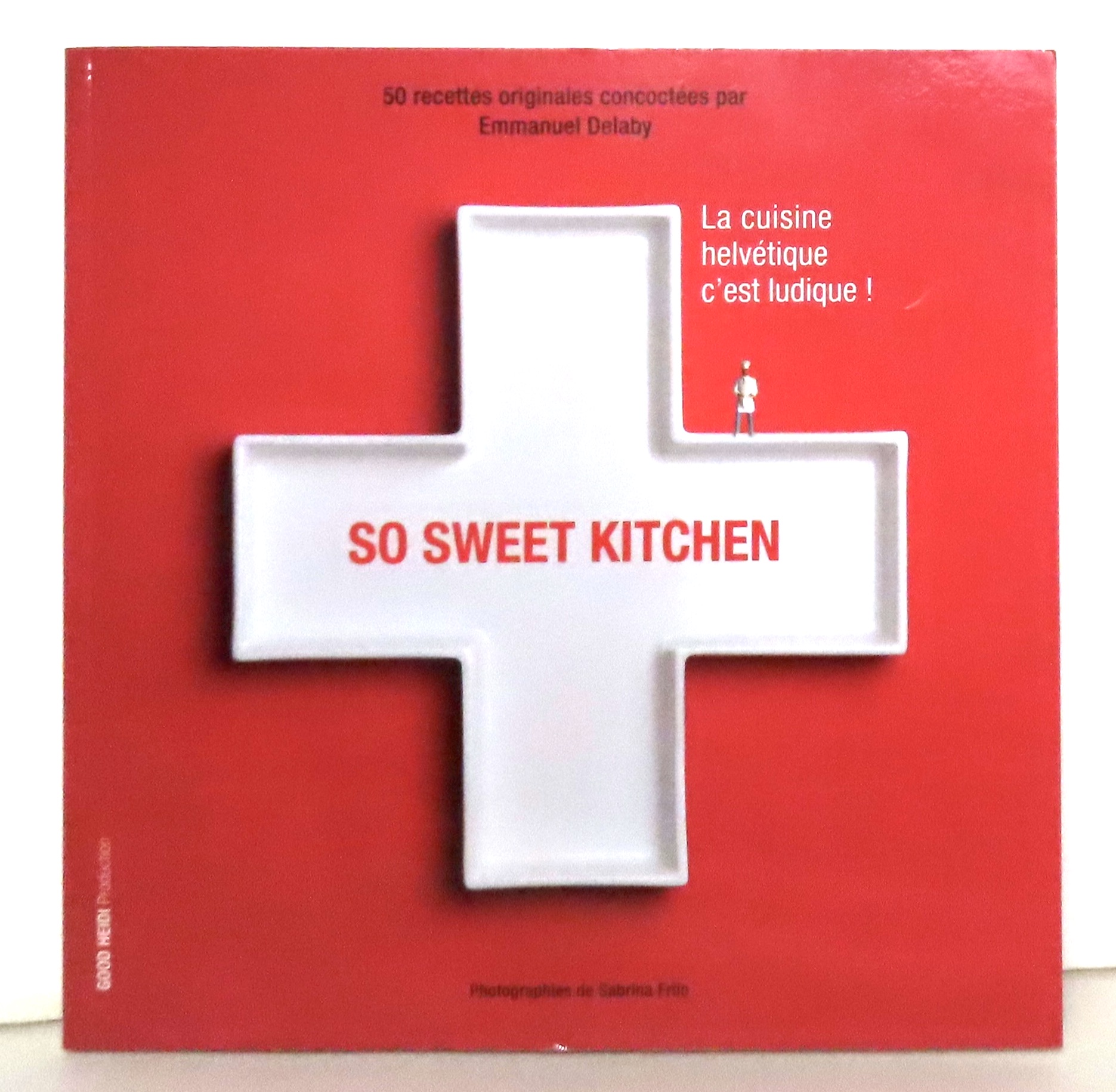 So sweet kitchen - 50 recettes originales. La cuisine helvétique c'est ludique ! Delaby Emmanuel: [Très bon] [Couverture souple]
