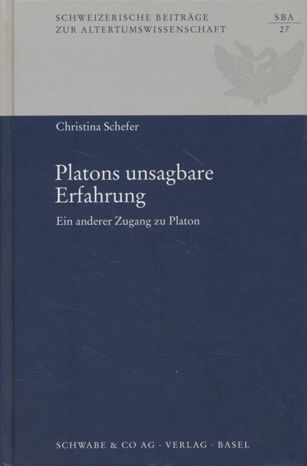 Platons unsagbare Erfahrung: ein anderer Zugang zu Platon. Schweizerische Beiträge zur Altertumswissenschaft ; 27. - Schefer, Christina