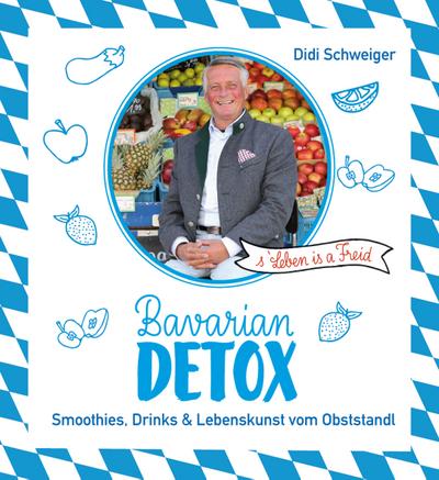 Bavarian Detox; Smoothies, Drinks & Lebenskunst vom Obststandl; Deutsch; 50 farb. Abb. - Didi Schweiger
