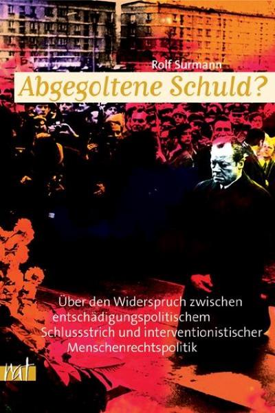 Abgegoltene Schuld? : Über den Widerspruch zwischen entschädigungspolitischem Schlussstrich und interventionistischer Menschenrechtspolitik - Rolf Surmann