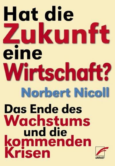 Hat die Zukunft eine Wirtschaft? : Das Ende des Wachstums und die kommenden Krisen - Norbert Nicoll