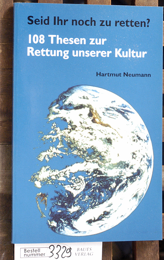 Seid Ihr noch zu retten? 108 Thesen zur Rettung unserer Kultur / Hartmut Neumann. Hrsg.: Institut für Gesundheitsforschung e.V. - Neumann, Hartmut.