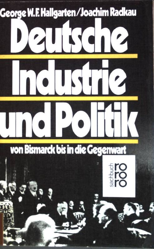 Deutsche Industrie und Politik von Bismarck bis in die Gegenwart. (Nr. 7450) rororo-Sachbuch - Hallgarten, George W. F. und Joachim Radkau