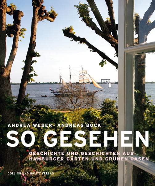 So gesehen. Geschichte und Geschichten aus Hamburger Gärten und grünen Oasen: Geschichte und Geschichten aus Hamburger Gärten und grünen Oasen. Mit e. Einf. v. Norbert Fischer Geschichte und Geschichten aus Hamburger Gärten und grünen Oasen - Andrea Weber und Andreas Bock (Fotograf)