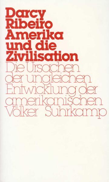 Amerika und die Zivilisation: Die Ursachen der ungleichen Entwicklung der amerikanischen Völker - Ribeiro, Darcy, Manfred Wöhlcke und Manfred Wöhlcke