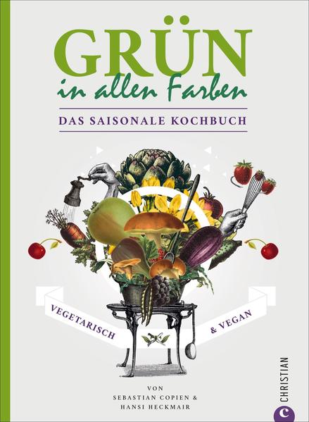 Grün in allen Farben: Vegetarisch & Vegan ? Das saisonale Kochbuch - Sebastian, Copien, Dahlke Rüdiger und Heckmair Hans