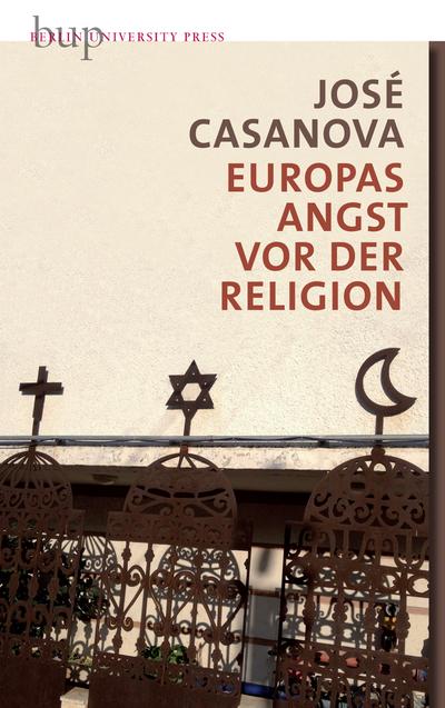 Europas Angst vor der Religion (Berliner Rede zur Religionspolitik) - José Casanova