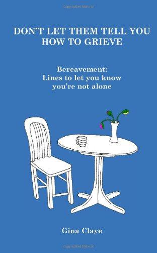 Don't Let Them Tell You How To Grieve: Bereavement: Lines to let you know you are not alone - Claye, Gina