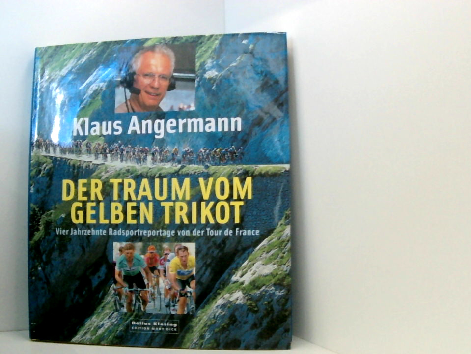 Der Traum vom Gelben Trikot vier Jahrzehnte Radsportreportage von der Tour de France - Angermann, Klaus