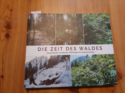 Die Zeit des Waldes : Bilderreise durch Geschichte und Zukunft unserer Wälder - Meister, Georg ; Offenberger, Monika