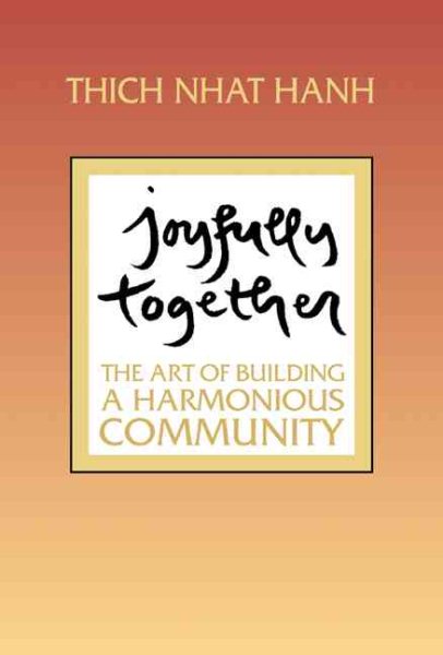 Joyfully Together : The Art of Building a Harmonious Community - Nhat Hanh, Thich