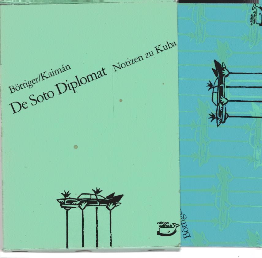 De-Soto-Diplomat : Notizen zu Kuba. Böttiger. Kaimán / Edition Walfisch ; 18 - Böttiger, Helmut