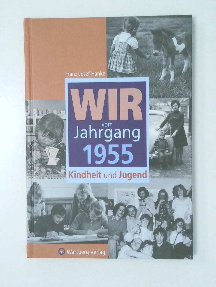 Wir vom Jahrgang 1955 Kindheit und Jugend - Hanke, Franz-Josef