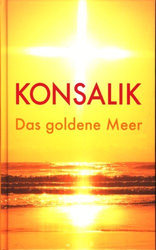 Das goldene Meer Roman - Konsalik, Heinz G.