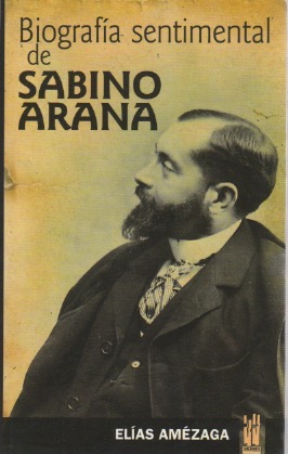 Biografía sentimental de Sabino Arana . - Amezaga Urlezaga, Elias