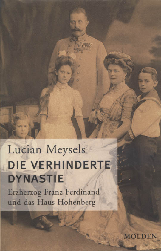 Die verhinderte Dynastie : Erzherzog Franz Ferdinand und das Haus Hohenberg. - Meysels, Lucian O.