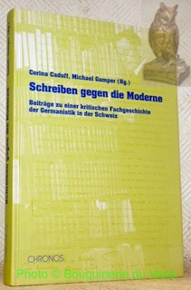 Schreiben gegen die Moderne. Beiträge zu einer kritischen Fachgeschichte der Germanistik in der Schweiz. - CADUFF, Corina. - GAMPER, Michael.