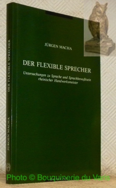 Der Flexible Sprecher. Untersuchungen zu Sprache und Sprachbewusstsein rheinischer Handwerksmeister. - MACHA, Jürgen.