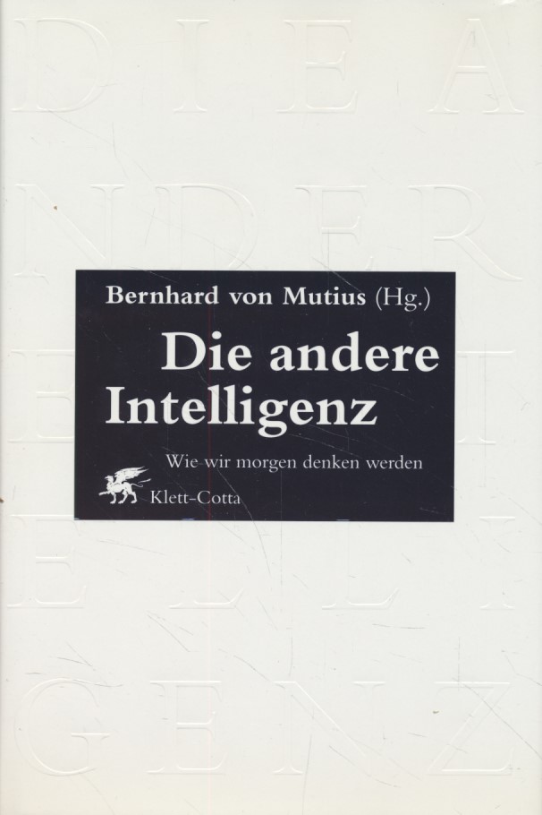 Die andere Intelligenz: Wie wir morgen denken werden. Ein Almanach neuer Denkansätze aus Wissenschaft, Gesellschaft und Kultur. - von Mutius, Bernhard