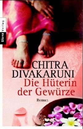 Die Hüterin der Gewürze Roman - Divakaruni, Chitra Banerjee und Angelika Naujokat