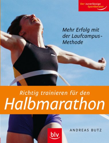 Richtig trainieren für den Halbmarathon: Mehr Erfolg mit der Laufcampus-Methode mehr Erfolg mit der Laufcampus-Methode - Butz, Andreas