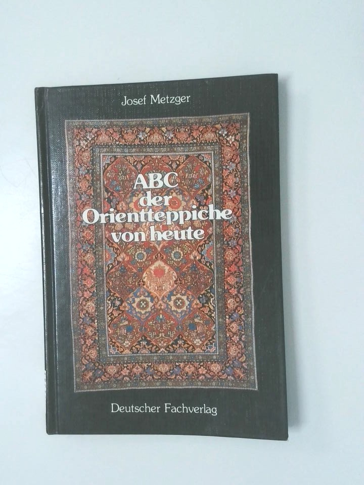 ABC der Orientteppiche von heute. Josef Metzger - Josef Metzger, Josef