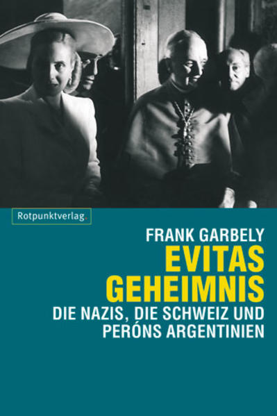 Evitas Geheimnis: Die Nazis, die Schweiz und Perons Argentinien - Garbely, Frank