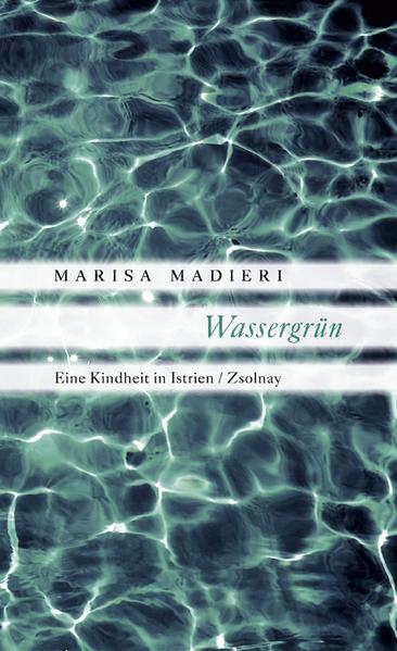 Wassergrün: Eine Kindheit in Istrien - Madieri, Marisa, Maria Gschwend Ragni und Claudio Magris