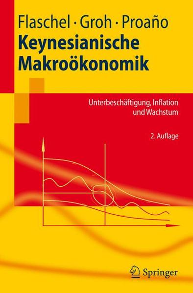 Keynesianische Makroökonomik: Unterbeschäftigung, Inflation und Wachstum (Springer-Lehrbuch) - Flaschel, Peter, Gangolf Groh und Christian Proano