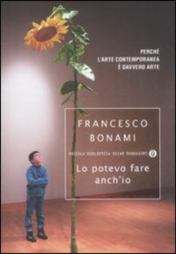 Lo potevo fare anche io. Perché l'arte contemporanea è davvero arte. - Bonami,Francesco.