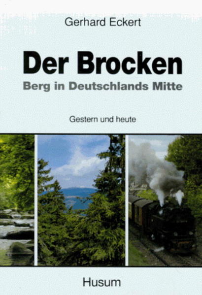 Der Brocken - Berg in Deutschlands Mitte: Gestern und heute - Eckert, Gerhard