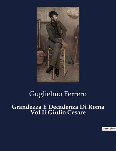 Grandezza E Decadenza Di Roma Vol Ii Giulio Cesare - Guglielmo Ferrero